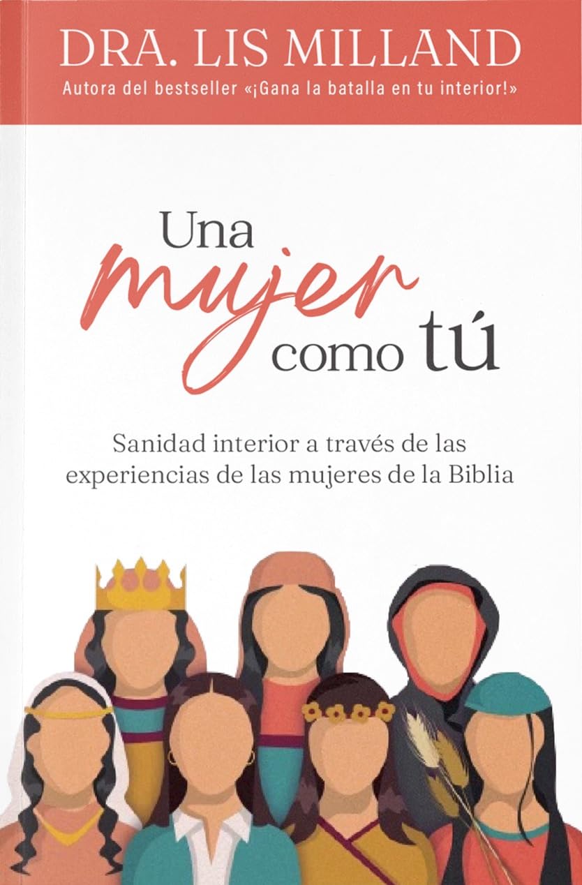 Una mujer como tú: Sanidad interior a través de las experiencias de las mujeres de la Biblia (Spanish Edition)