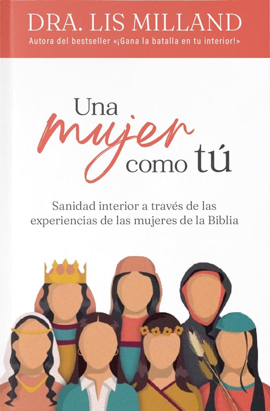 Una mujer como tú: Sanidad interior a través de las experiencias de las mujeres de la Biblia (Spanish Edition)