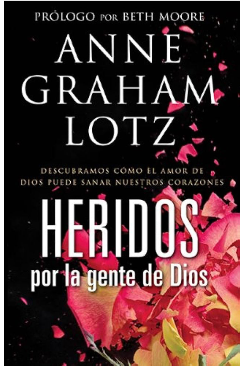 Heridos por la gente de Dios: Descubramos cómo el amor de Dios puede sanar nuestros corazones