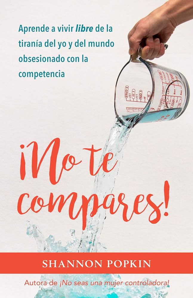 ¡No te Compares! Aprende a vivir libre de la tiranía del YO y del mundo obsesionado con la competencia)