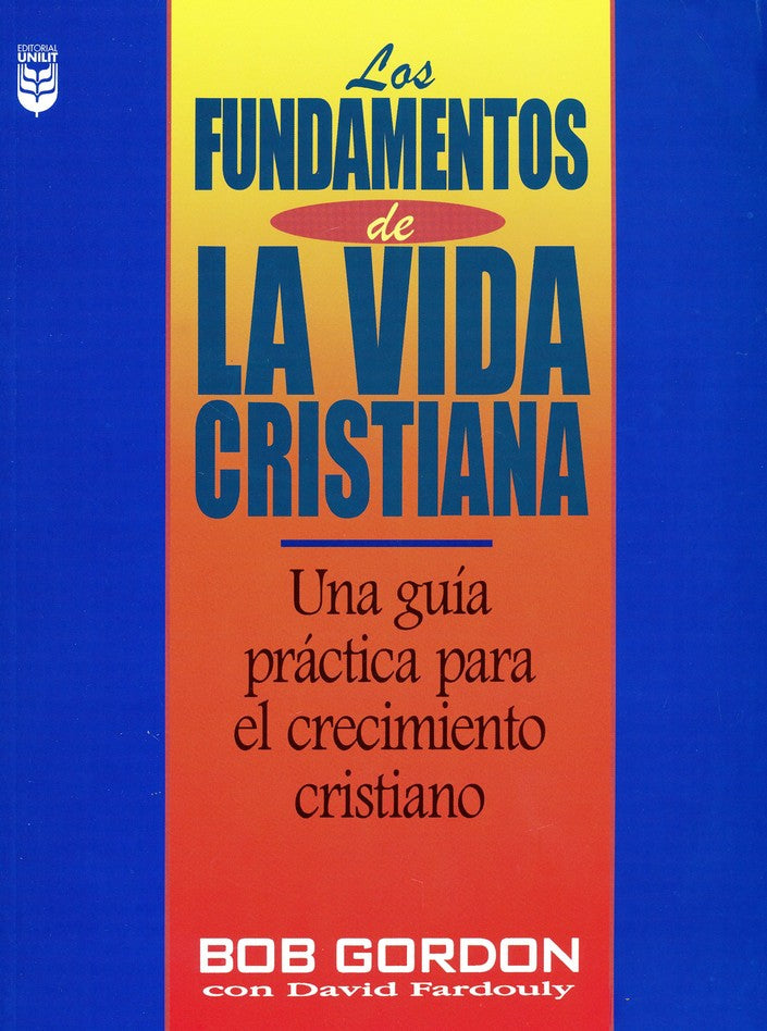 Los fundamentos de la vida cristiana (una guía práctica para el crecimiento cristiano)