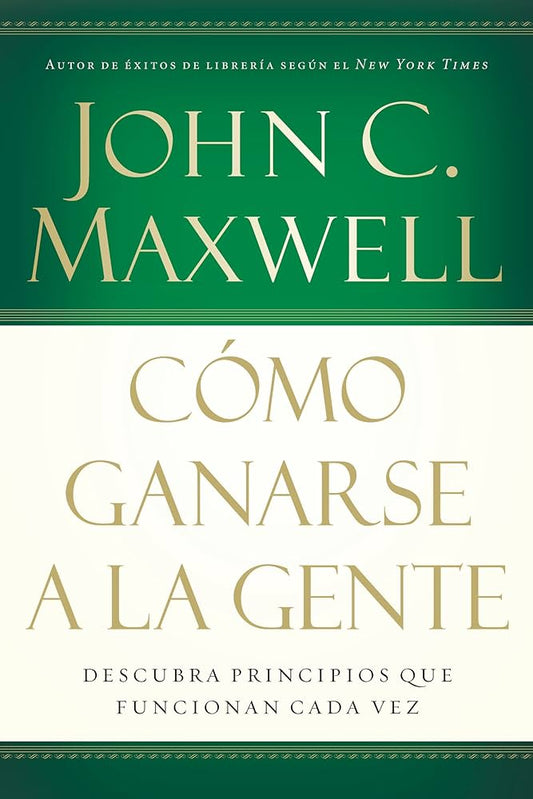 Cómo ganarse a la gente: Descubra los principios que siempre funcionan con las personas