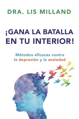 Gana la batalla en tu interior!/ Win the battle within yourself!: Métodos eficaces contra la depresión y la ansiedad/ Effective methods against depression and anxiety